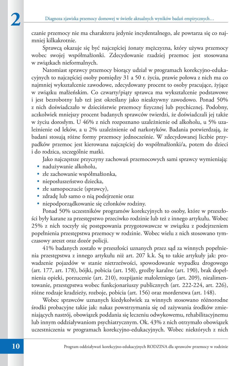 Natomiast sprawcy przemocy biorący udział w programach korekcyjno-edukacyjnych to najczęściej osoby pomiędzy 31 a 50 r.