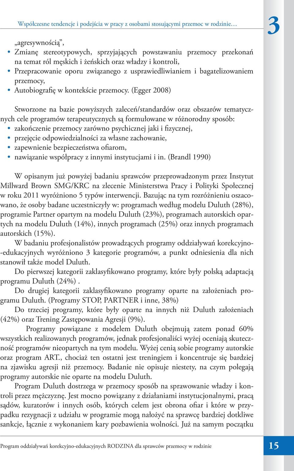 (Egger 2008) 3 Stworzone na bazie powyższych zaleceń/standardów oraz obszarów tematycznych cele programów terapeutycznych są formułowane w różnorodny sposób: zakończenie przemocy zarówno psychicznej