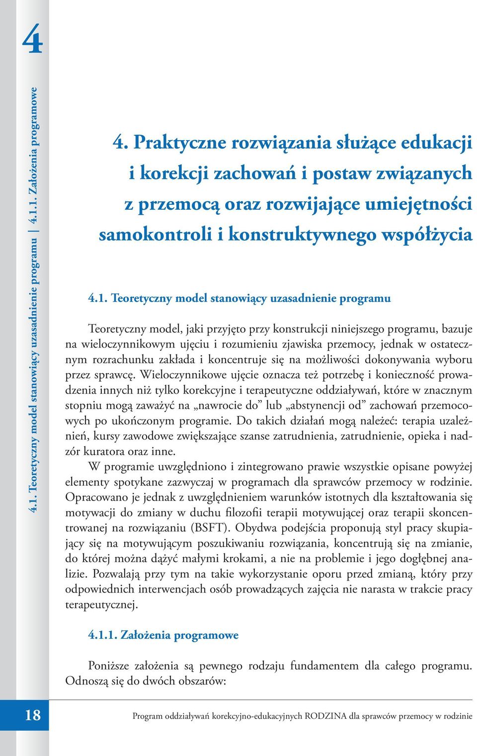 Teoretyczny model stanowiący uzasadnienie programu Teoretyczny model, jaki przyjęto przy konstrukcji niniejszego programu, bazuje na wieloczynnikowym ujęciu i rozumieniu zjawiska przemocy, jednak w