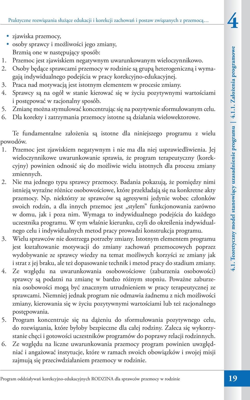 Osoby będące sprawcami przemocy w rodzinie są grupą heterogeniczną i wymagają indywidualnego podejścia w pracy korekcyjno-edukacyjnej. 3. Praca nad motywacją jest istotnym elementem w procesie zmiany.