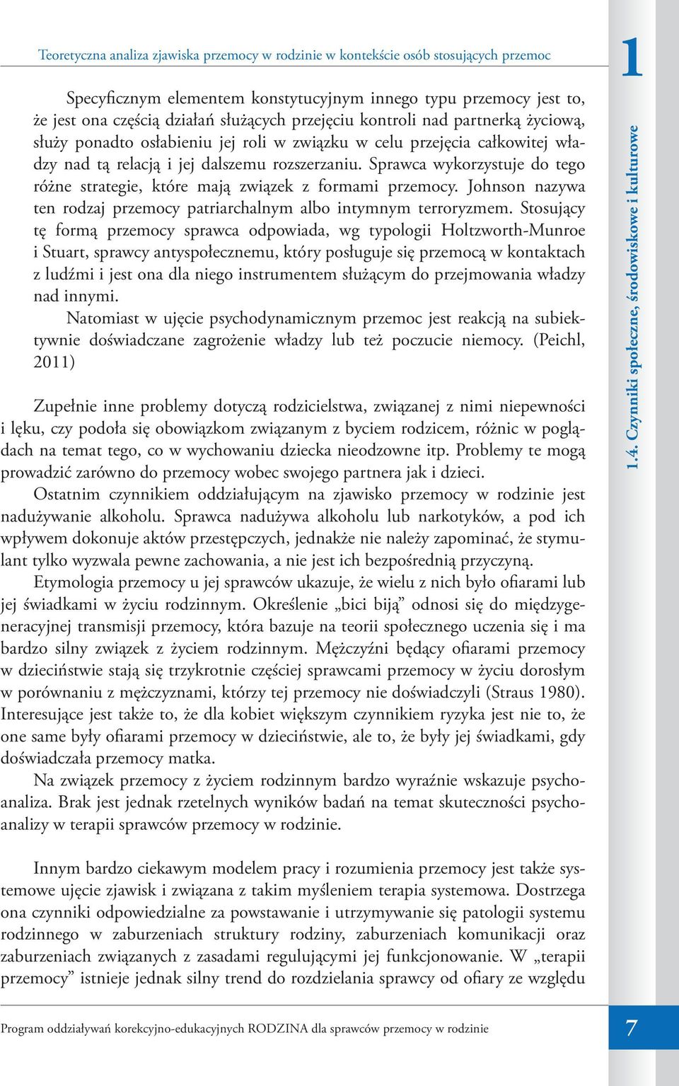 Sprawca wykorzystuje do tego różne strategie, które mają związek z formami przemocy. Johnson nazywa ten rodzaj przemocy patriarchalnym albo intymnym terroryzmem.