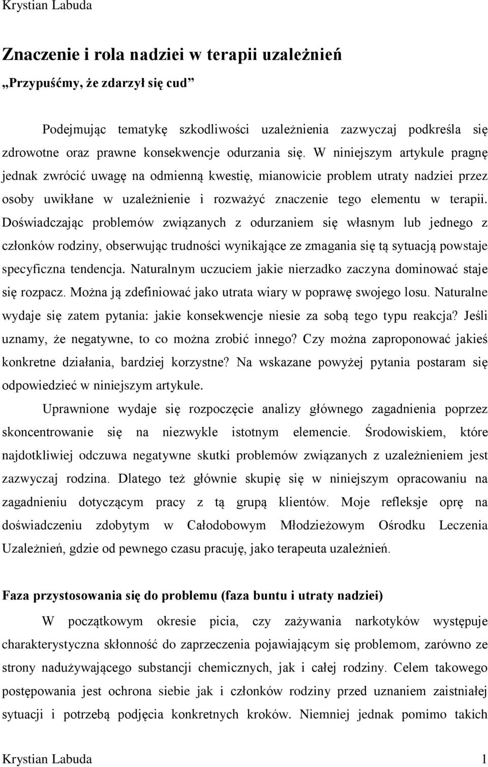 W niniejszym artykule pragnę jednak zwrócić uwagę na odmienną kwestię, mianowicie problem utraty nadziei przez osoby uwikłane w uzależnienie i rozważyć znaczenie tego elementu w terapii.