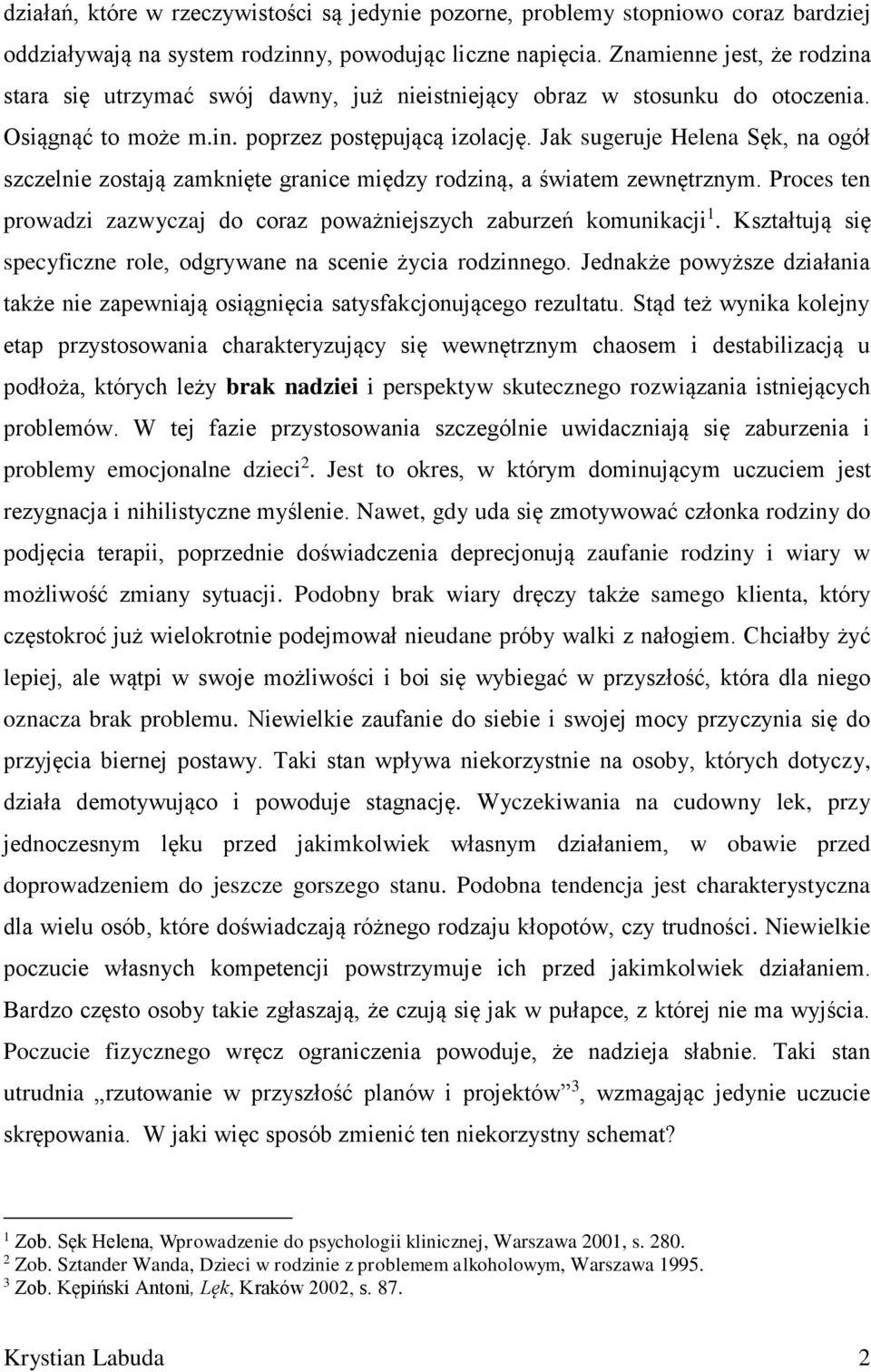 Jak sugeruje Helena Sęk, na ogół szczelnie zostają zamknięte granice między rodziną, a światem zewnętrznym. Proces ten prowadzi zazwyczaj do coraz poważniejszych zaburzeń komunikacji 1.