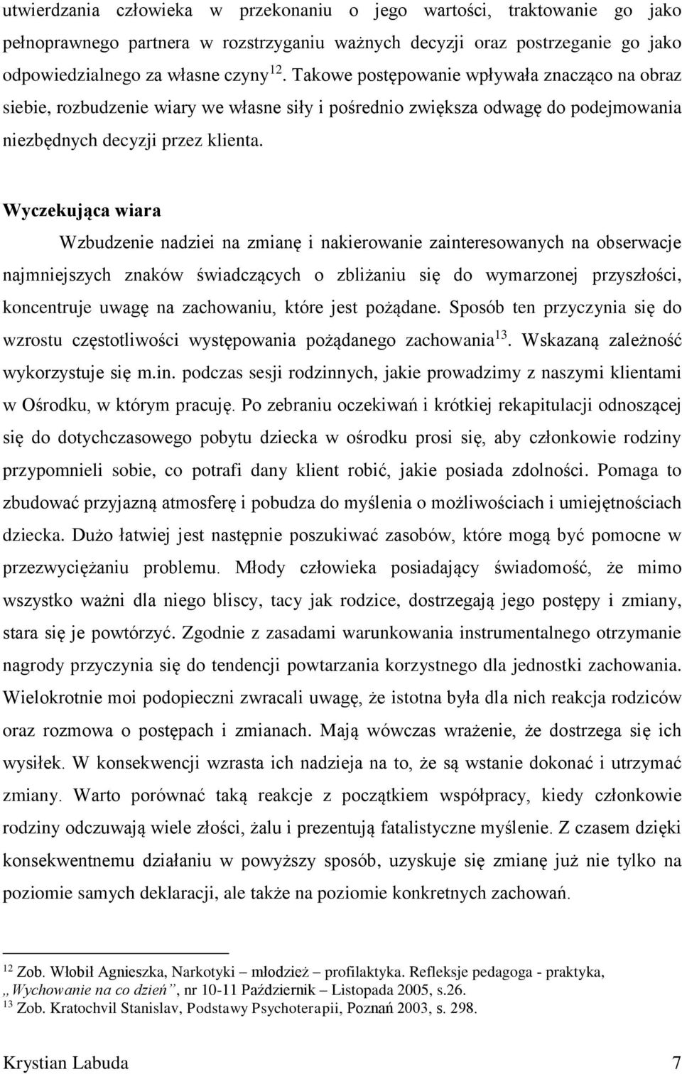 Wyczekująca wiara Wzbudzenie nadziei na zmianę i nakierowanie zainteresowanych na obserwacje najmniejszych znaków świadczących o zbliżaniu się do wymarzonej przyszłości, koncentruje uwagę na