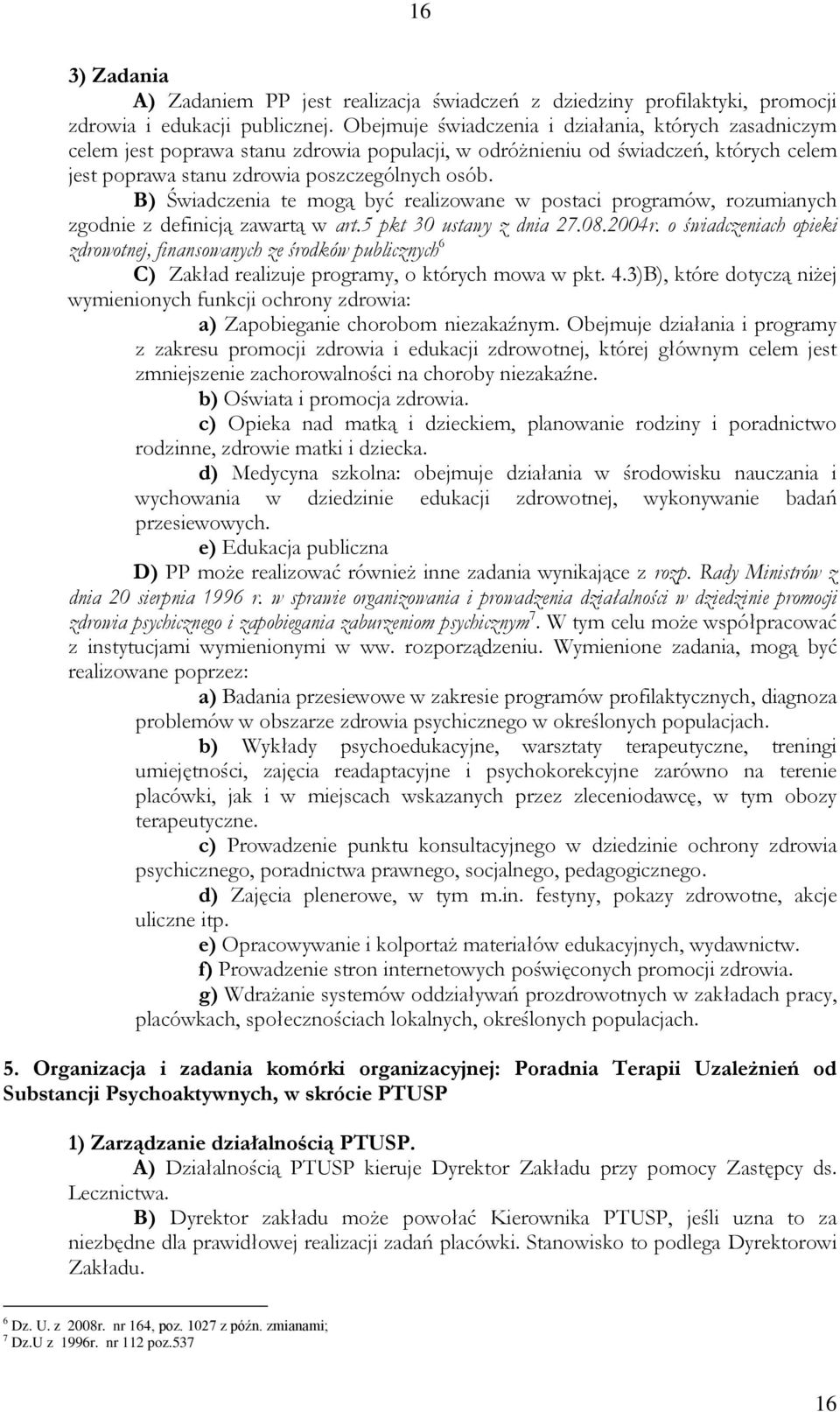 B) Świadczenia te mogą być realizowane w postaci programów, rozumianych zgodnie z definicją zawartą w art.5 pkt 30 ustawy z dnia 27.08.2004r.