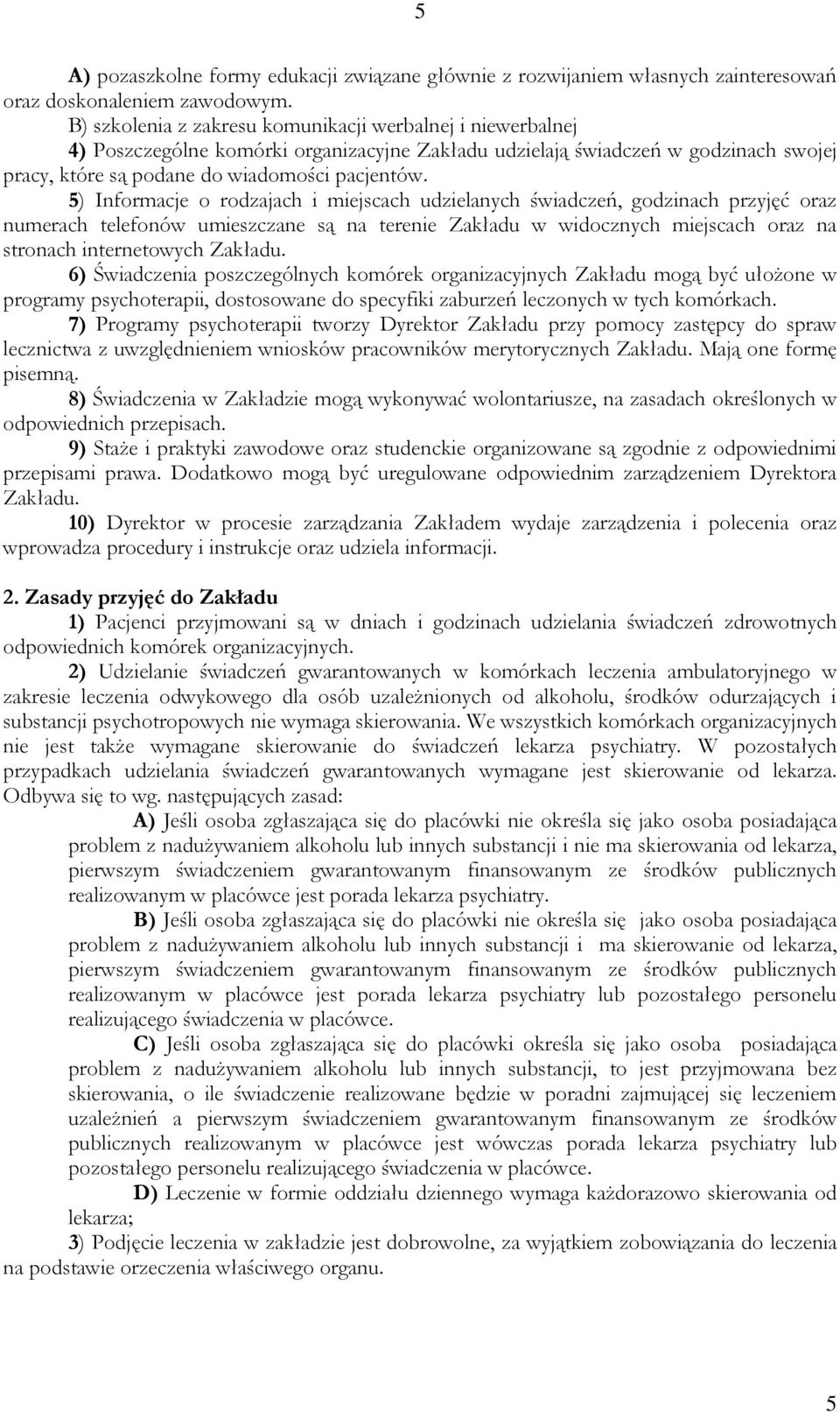 5) Informacje o rodzajach i miejscach udzielanych świadczeń, godzinach przyjęć oraz numerach telefonów umieszczane są na terenie Zakładu w widocznych miejscach oraz na stronach internetowych Zakładu.