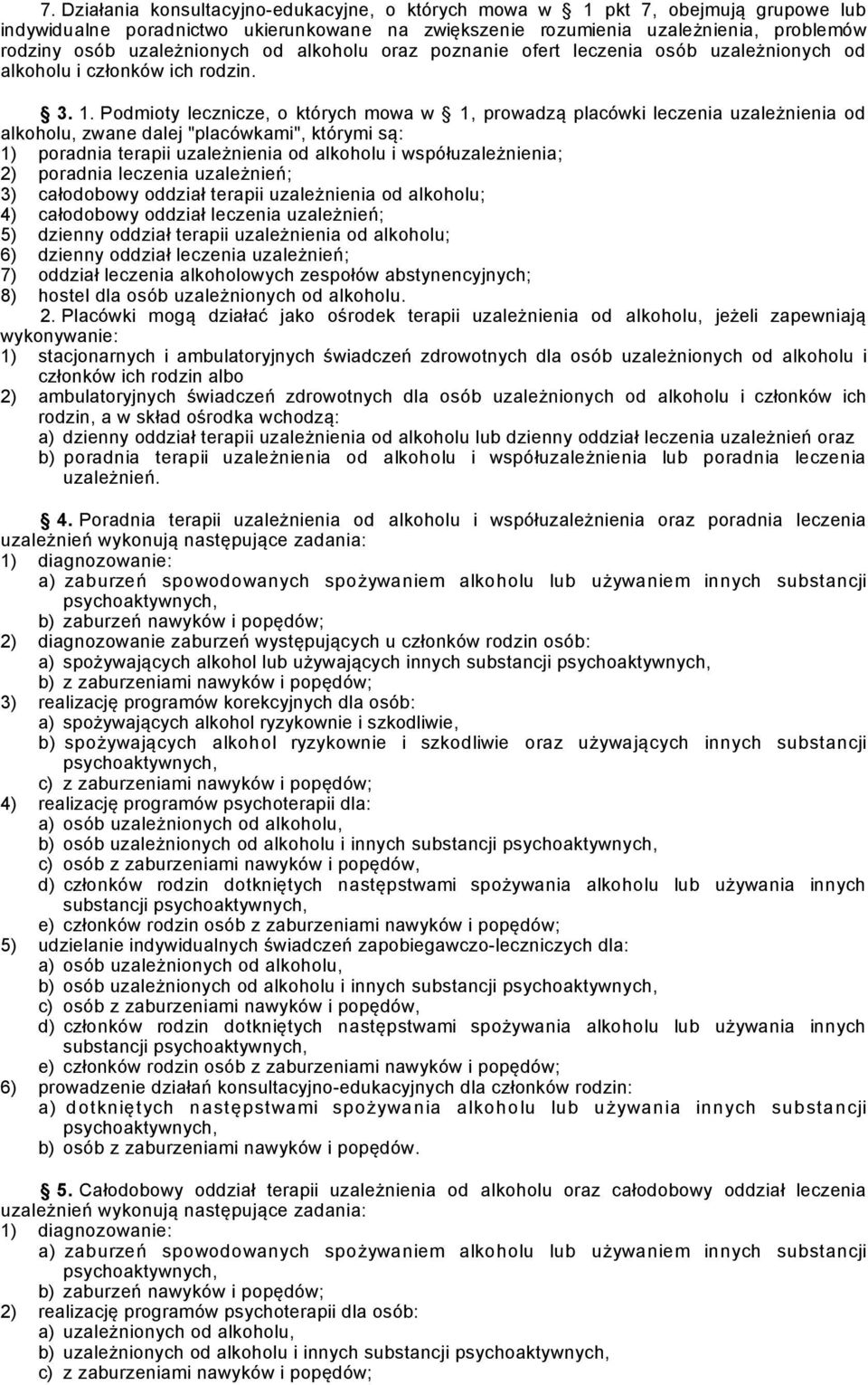 Podmioty lecznicze, o których mowa w 1, prowadzą placówki leczenia uzależnienia od alkoholu, zwane dalej "placówkami", którymi są: 1) poradnia terapii uzależnienia od alkoholu i współuzależnienia; 2)