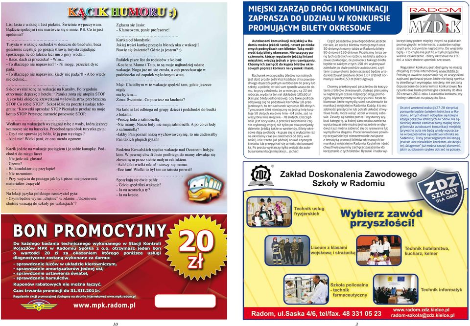 .. - To dlaczego nie naprawisz?! - Ni mogę, przecież dysc pada. - To dlaczego nie naprawisz, kiedy nie pada?!! - A bo wtedy nie cieknie... Szkot wysłał żonę na wakacje na Karaiby.