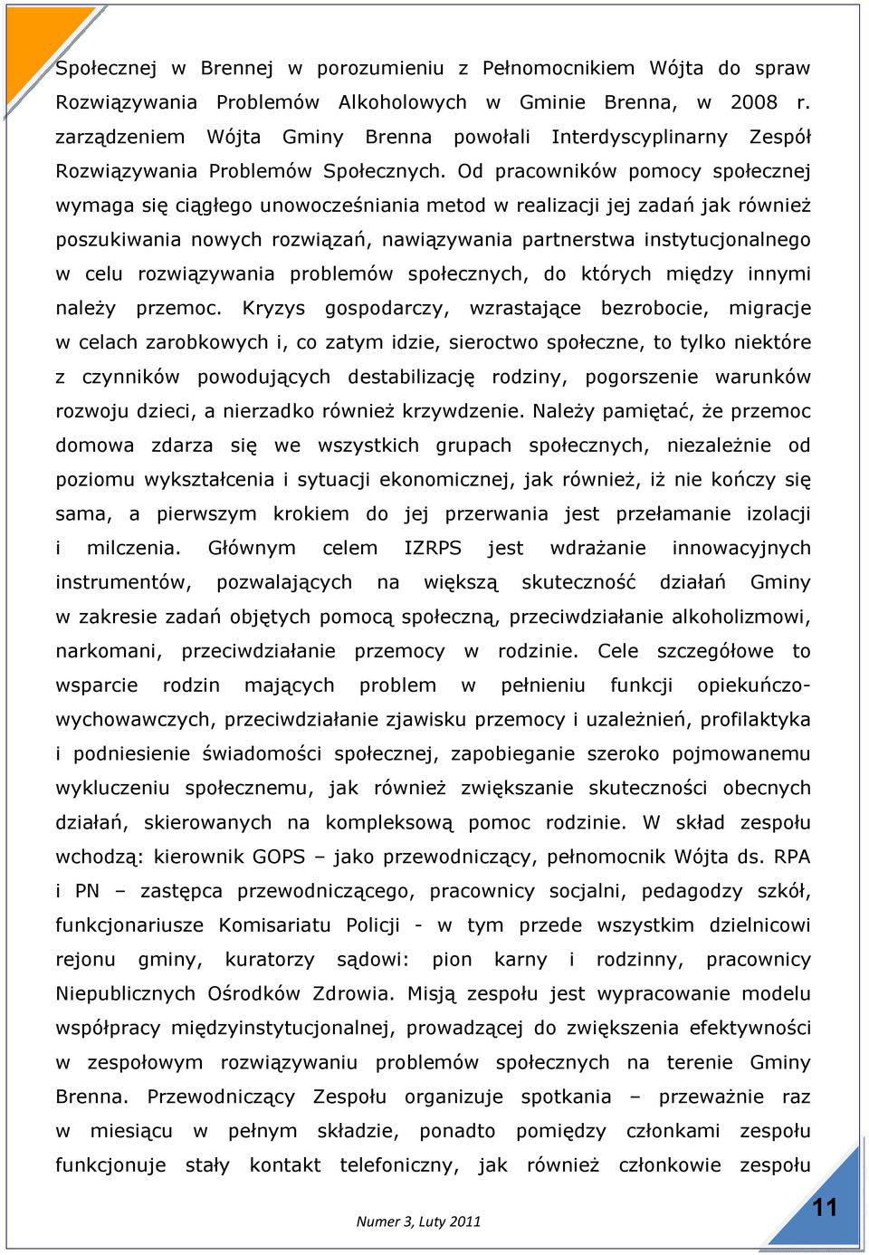 Od pracowników pomocy społecznej wymaga się ciągłego unowocześniania metod w realizacji jej zadań jak również poszukiwania nowych rozwiązań, nawiązywania partnerstwa instytucjonalnego w celu