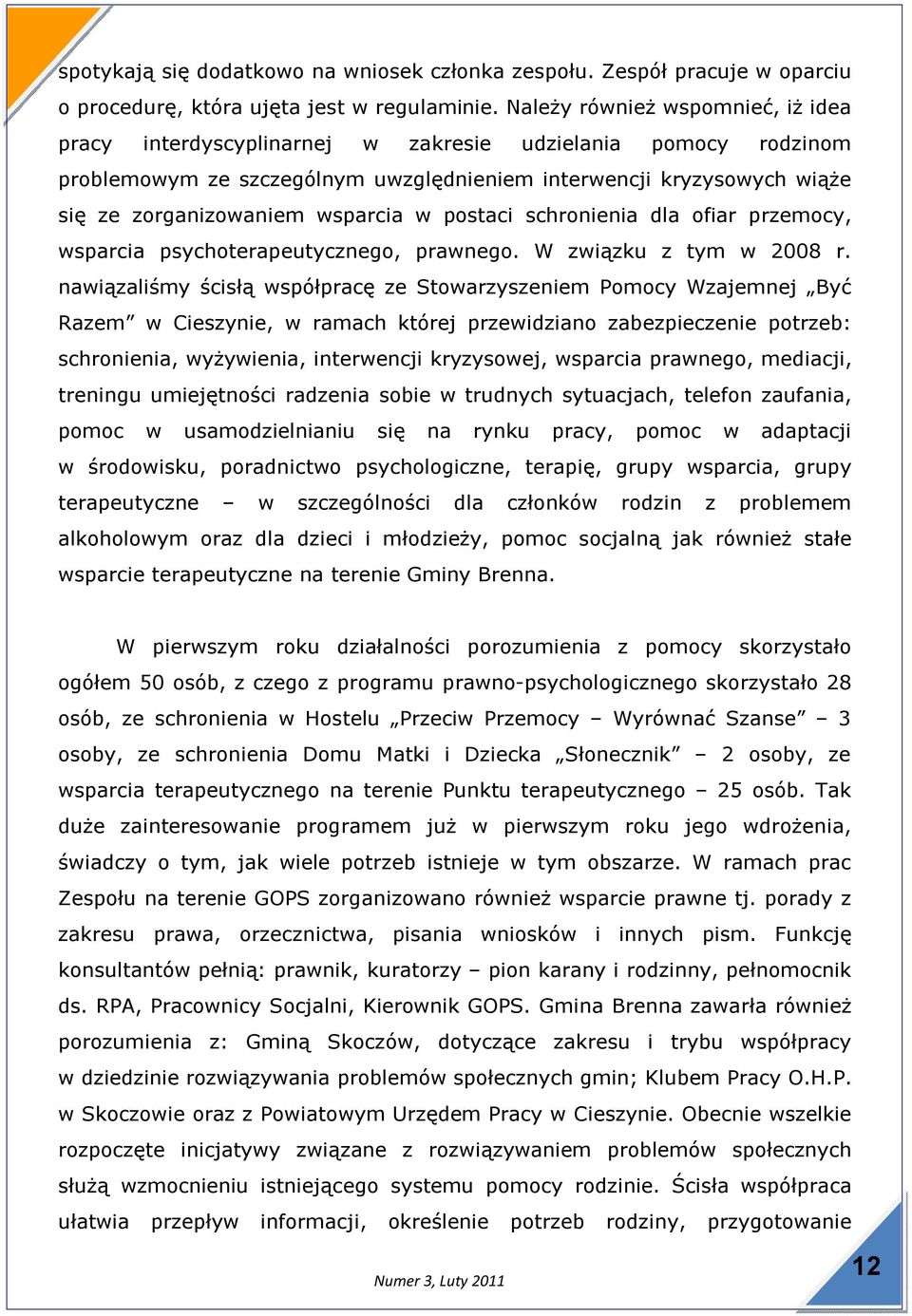 wsparcia w postaci schronienia dla ofiar przemocy, wsparcia psychoterapeutycznego, prawnego. W związku z tym w 2008 r.