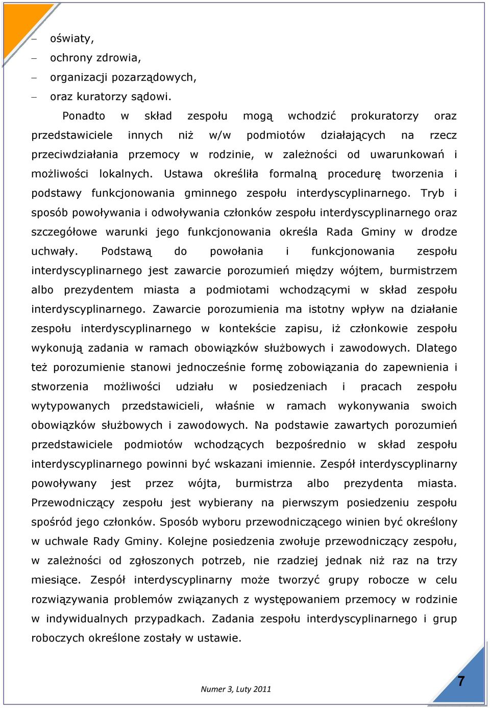 lokalnych. Ustawa określiła formalną procedurę tworzenia i podstawy funkcjonowania gminnego zespołu interdyscyplinarnego.