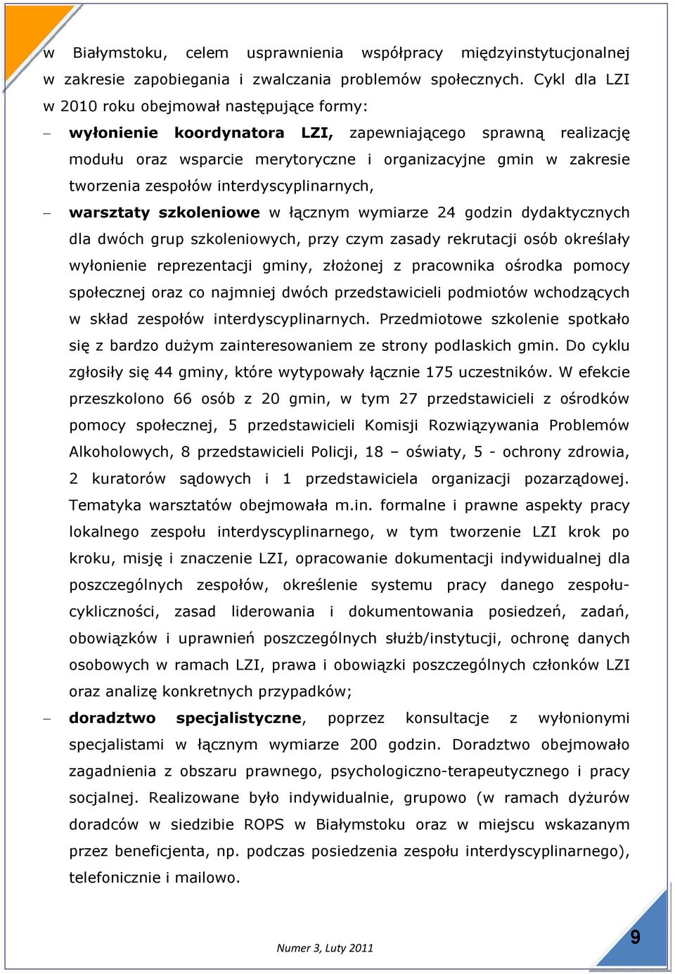 zespołów interdyscyplinarnych, warsztaty szkoleniowe w łącznym wymiarze 24 godzin dydaktycznych dla dwóch grup szkoleniowych, przy czym zasady rekrutacji osób określały wyłonienie reprezentacji