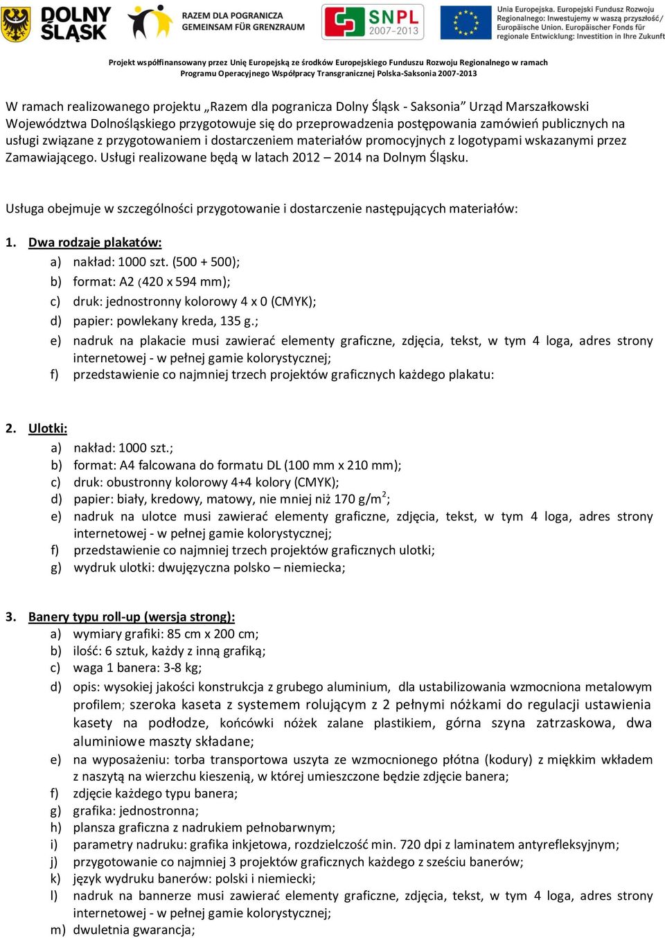 związane z przygotowaniem i dostarczeniem materiałów promocyjnych z logotypami wskazanymi przez Zamawiającego. Usługi realizowane będą w latach 2012 2014 na Dolnym Śląsku.