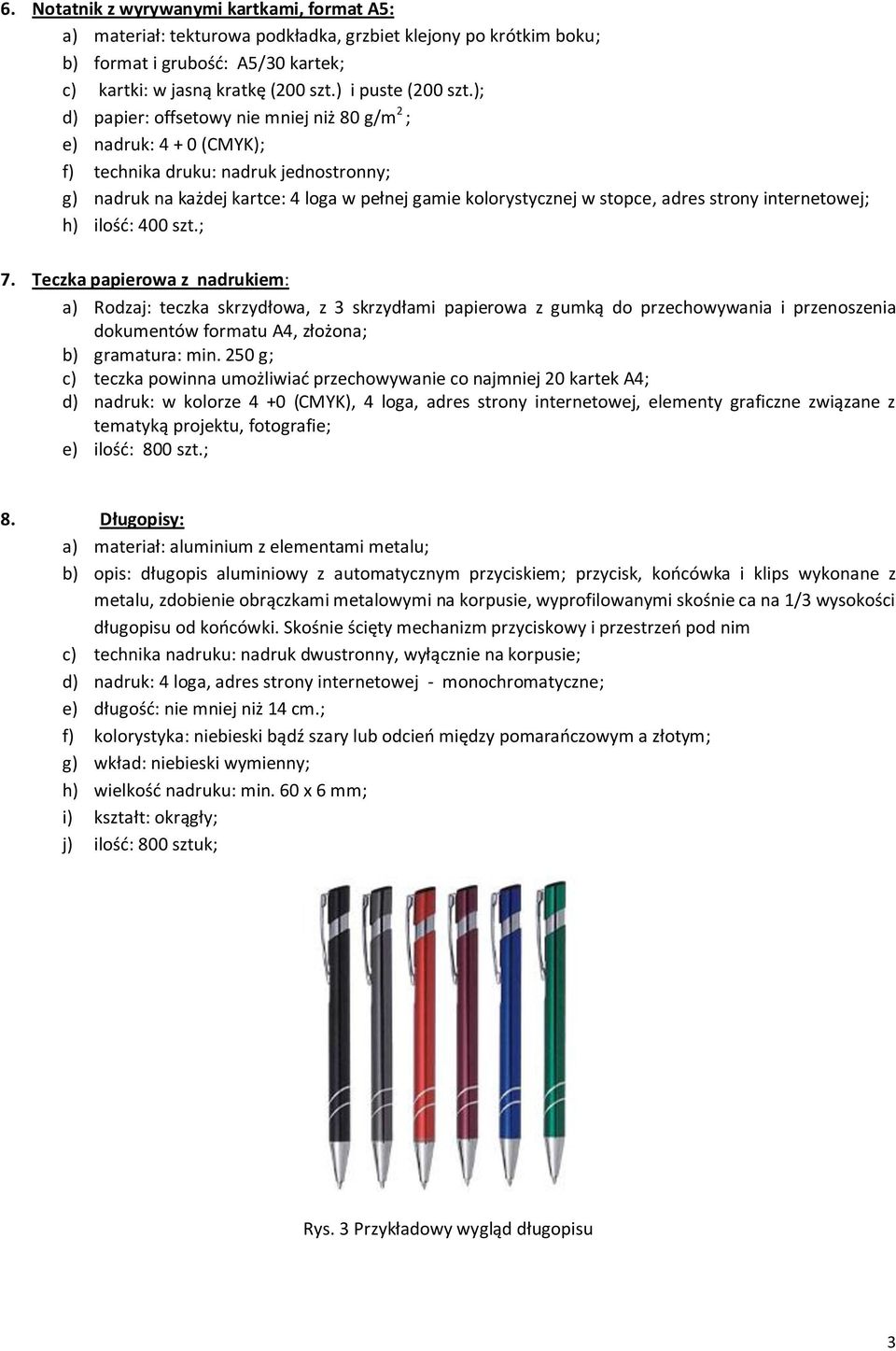 ); d) papier: offsetowy nie mniej niż 80 g/m 2 ; e) nadruk: 4 + 0 (CMYK); f) technika druku: nadruk jednostronny; g) nadruk na każdej kartce: 4 loga w pełnej gamie kolorystycznej w stopce, adres