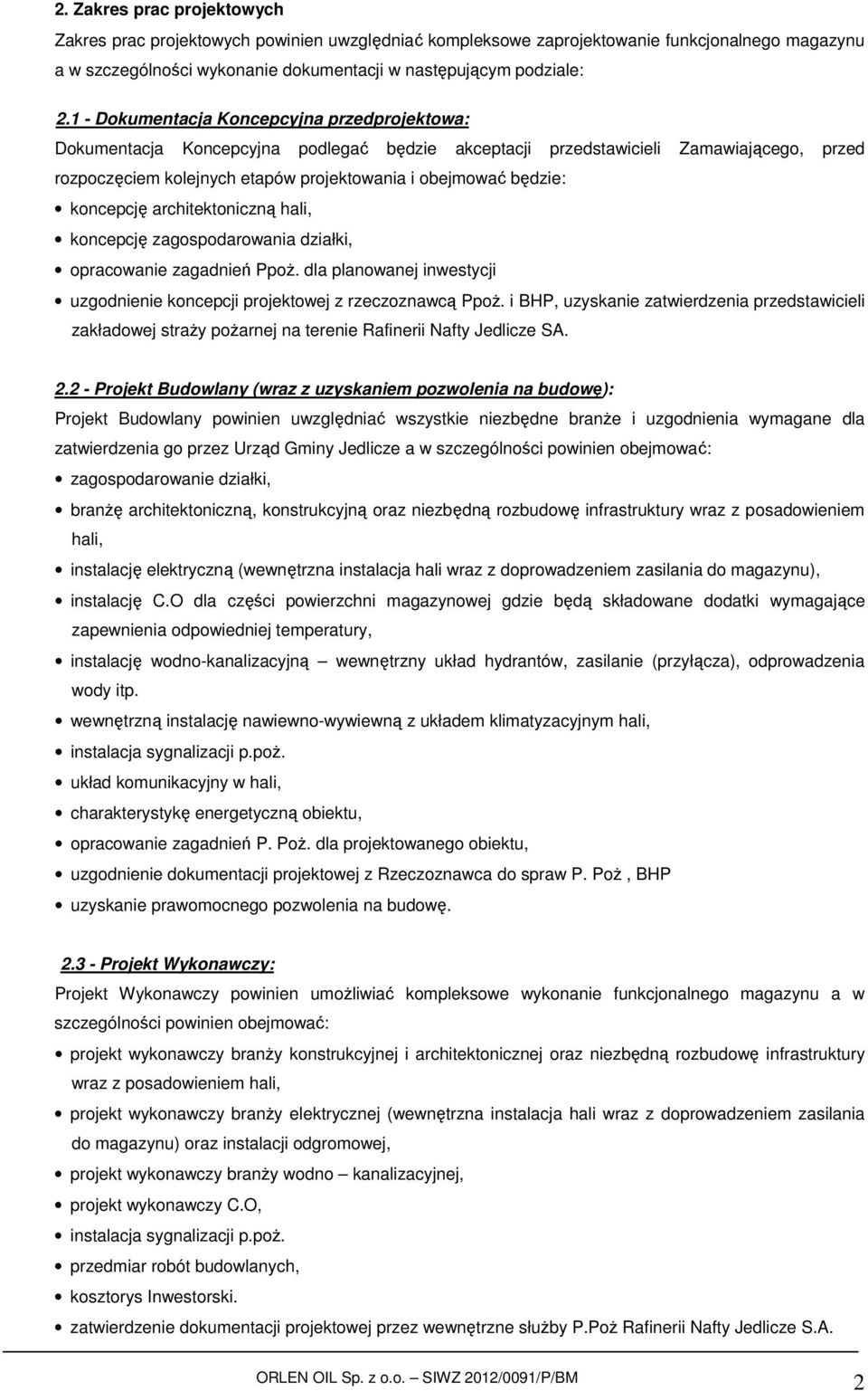 koncepcję architektoniczną hali, koncepcję zagospodarowania działki, opracowanie zagadnień Ppoż. dla planowanej inwestycji uzgodnienie koncepcji projektowej z rzeczoznawcą Ppoż.