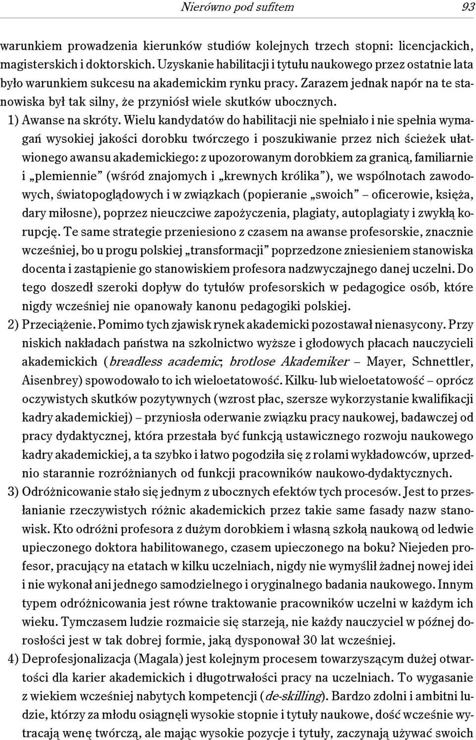 Zarazem jednak napór na te stanowiska był tak silny, że przyniósł wiele skutków ubocznych. 1) Awanse na skróty.