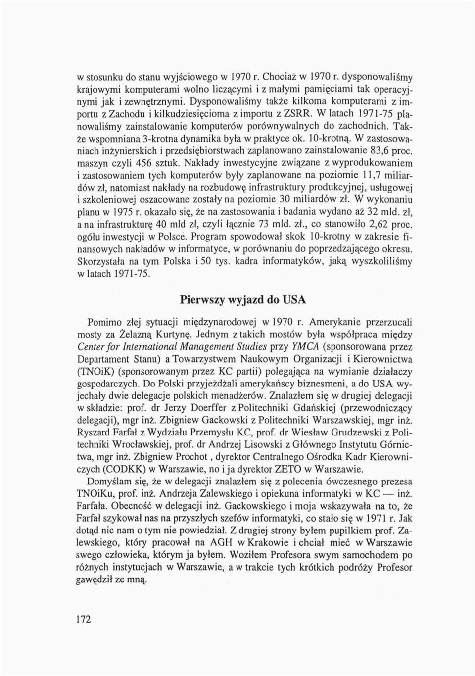 Także wspomniana 3-krotna dynamika była w praktyce ok. 10-krotną. W zastosowaniach inżynierskich i przedsiębiorstwach zaplanowano zainstalowanie 83,6 proc. maszyn czyli 456 sztuk.