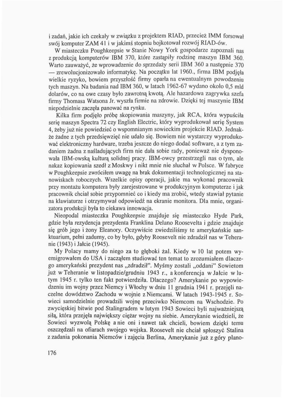 Warto zauważyć, że wprowadzenie do sprzedaży serii IBM 360 a następnie 370 zrewolucjonizowało informatykę. Na początku lat 1960.