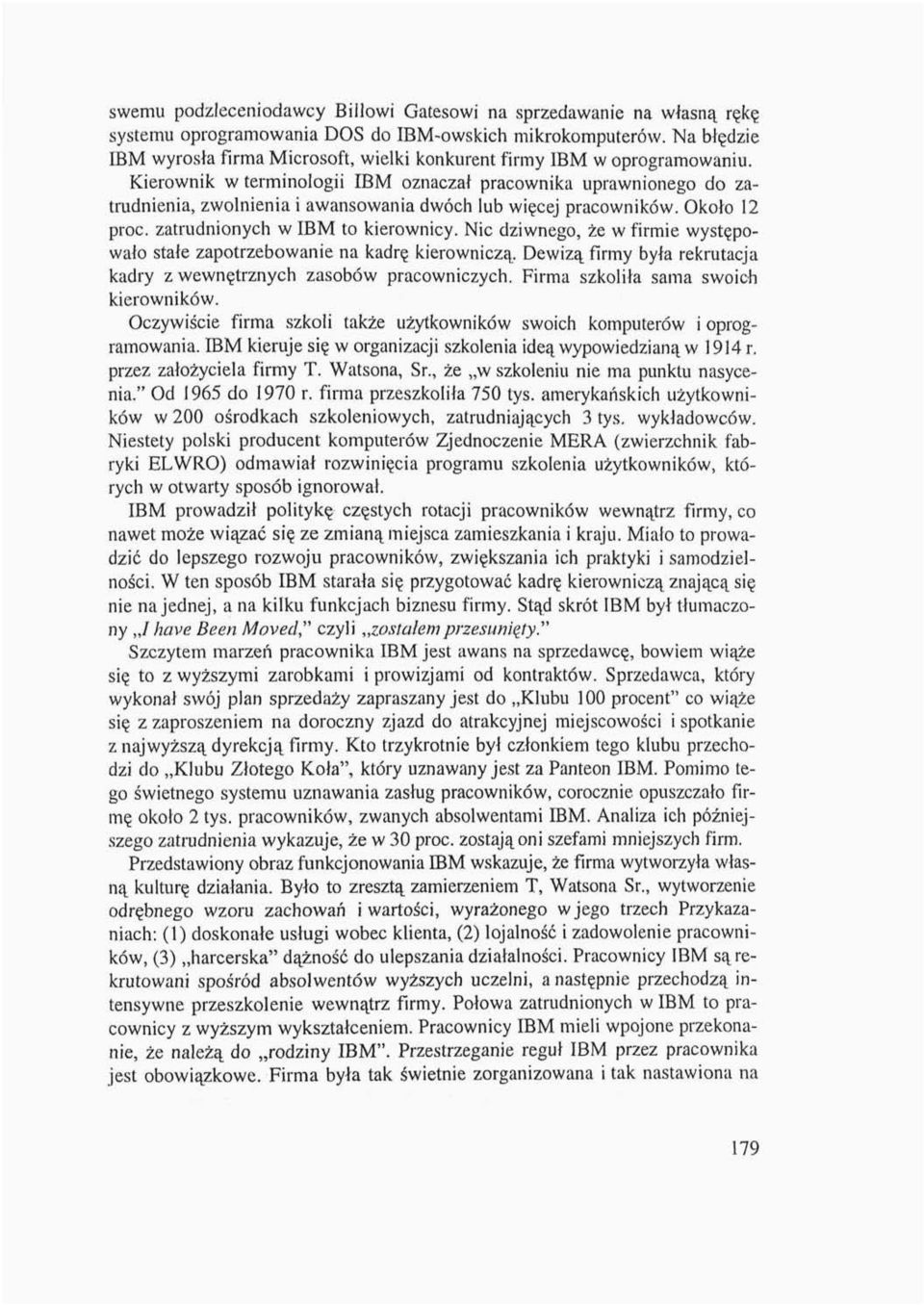 Kierownik w terminologii IBM oznaczał pracownika uprawnionego do zatrudnienia, zwolnienia i awansowania dwóch lub więcej pracowników. Około 12 proc. zatrudnionych w IBM to kierownicy.