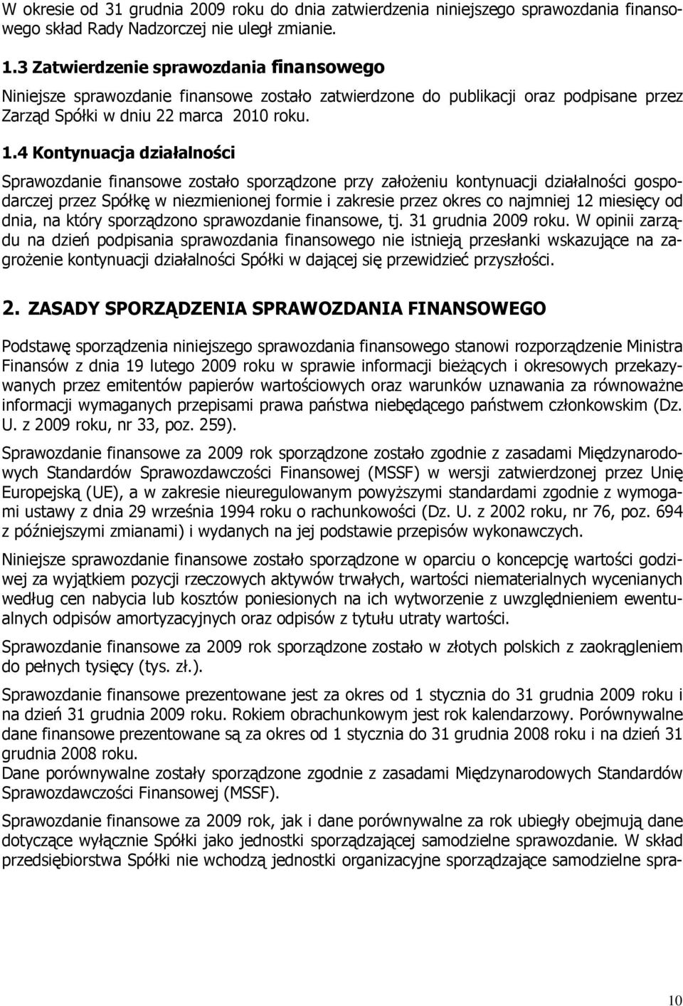 4 Kontynuacja działalności Sprawozdanie finansowe zostało sporządzone przy załoŝeniu kontynuacji działalności gospodarczej przez Spółkę w niezmienionej formie i zakresie przez okres co najmniej 12