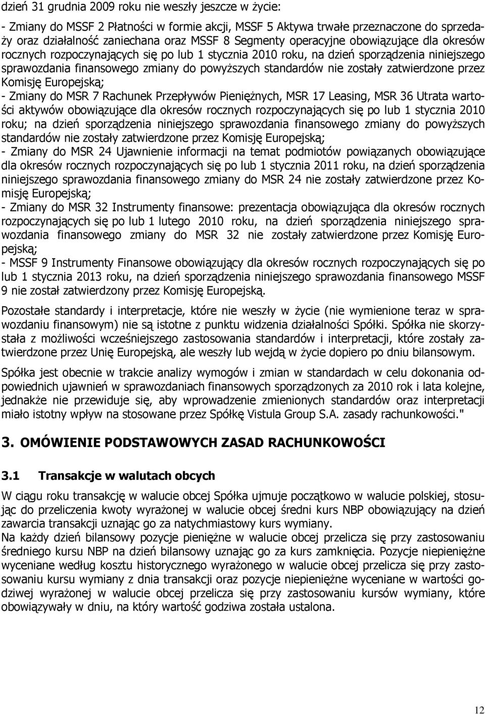 zatwierdzone przez Komisję Europejską; - Zmiany do MSR 7 Rachunek Przepływów PienięŜnych, MSR 17 Leasing, MSR 36 Utrata wartości aktywów obowiązujące dla okresów rocznych rozpoczynających się po lub