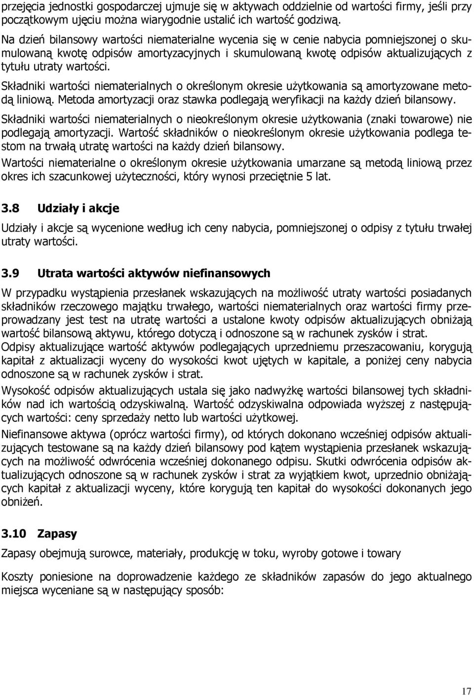 Składniki wartości niematerialnych o określonym okresie uŝytkowania są amortyzowane metodą liniową. Metoda amortyzacji oraz stawka podlegają weryfikacji na kaŝdy dzień bilansowy.