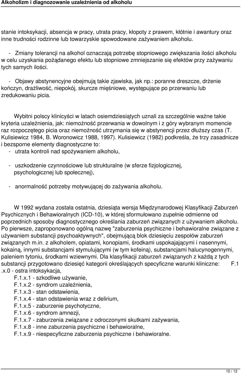 - Objawy abstynencyjne obejmują takie zjawiska, jak np.: poranne dreszcze, drżenie kończyn, drażliwość, niepokój, skurcze mięśniowe, występujące po przerwaniu lub zredukowaniu picia.