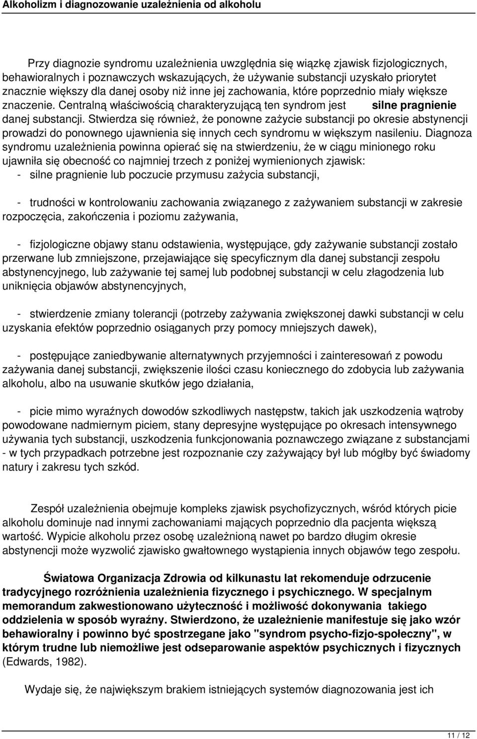 Stwierdza się również, że ponowne zażycie substancji po okresie abstynencji prowadzi do ponownego ujawnienia się innych cech syndromu w większym nasileniu.