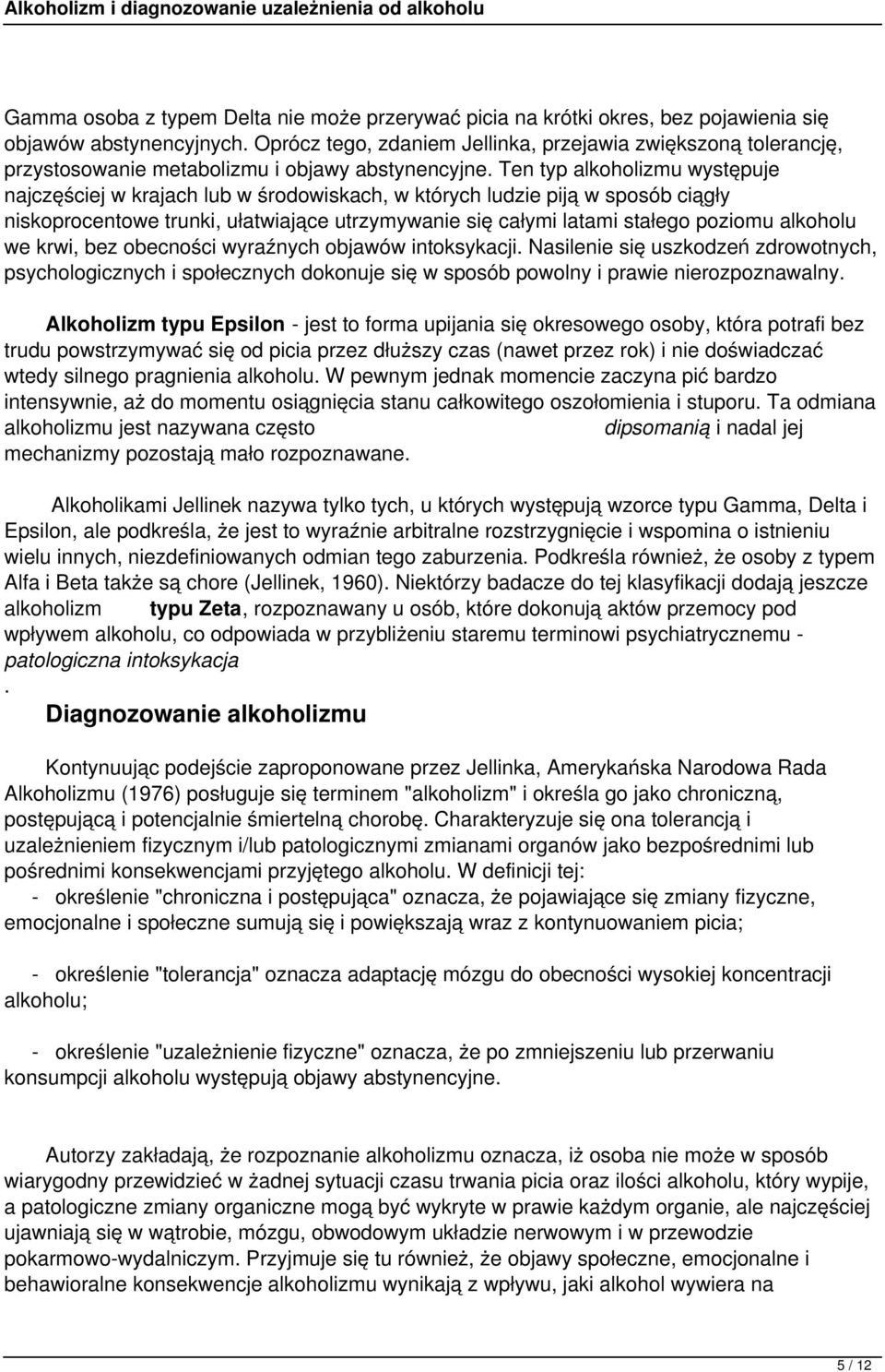 Ten typ alkoholizmu występuje najczęściej w krajach lub w środowiskach, w których ludzie piją w sposób ciągły niskoprocentowe trunki, ułatwiające utrzymywanie się całymi latami stałego poziomu