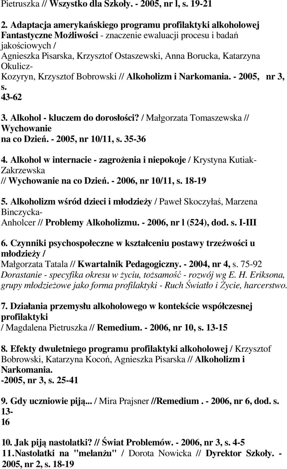 Katarzyna Okulicz- Kozyryn, Krzysztof Bobrowski // Alkoholizm i Narkomania. - 2005, nr 3, s. 43-62 3. Alkohol - kluczem do dorosłości? / Małgorzata Tomaszewska // Wychowanie na co Dzień.