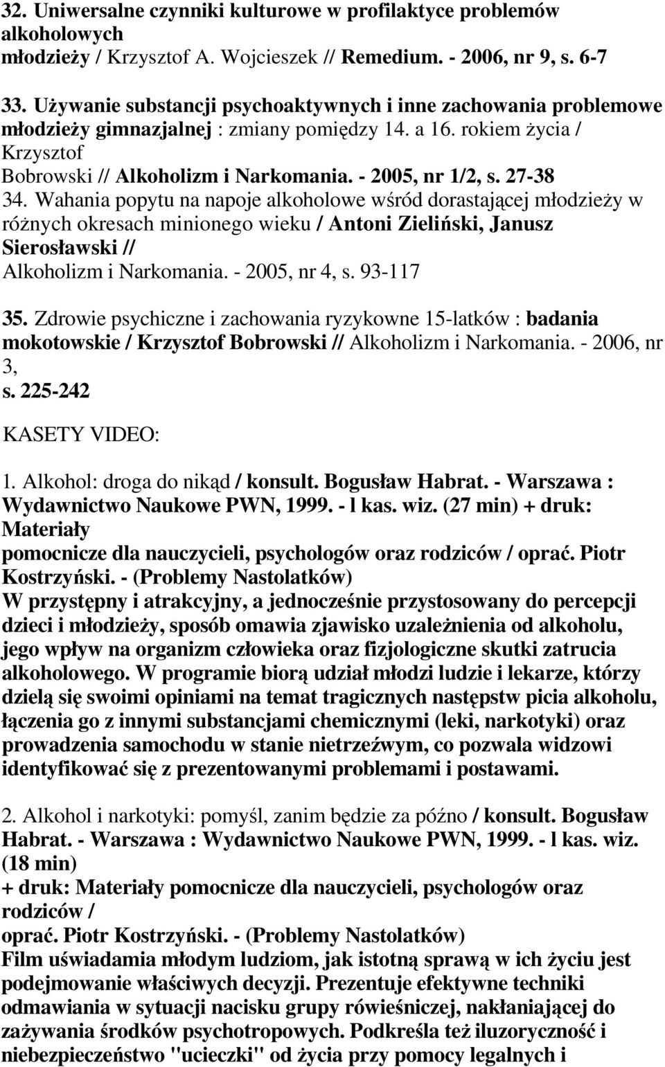 27-38 34. Wahania popytu na napoje alkoholowe wśród dorastającej młodzieŝy w róŝnych okresach minionego wieku / Antoni Zieliński, Janusz Sierosławski // Alkoholizm i Narkomania. - 2005, nr 4, s.