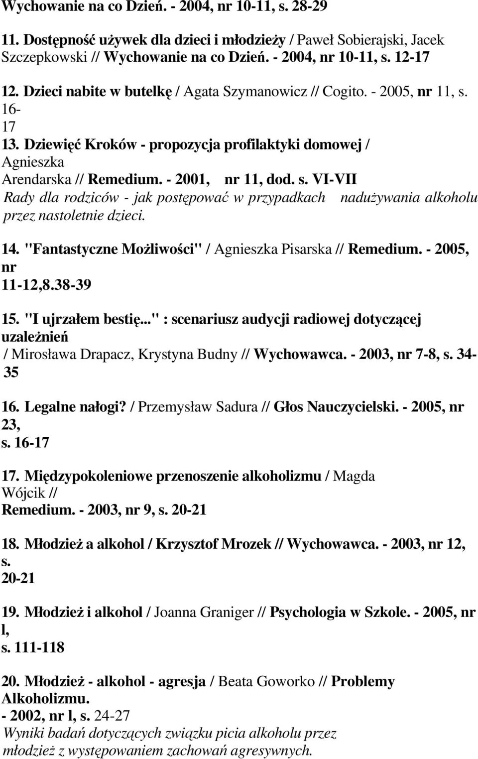 14. "Fantastyczne MoŜliwości" / Agnieszka Pisarska // Remedium. - 2005, nr 11-12,8.38-39 15. "I ujrzałem bestię.