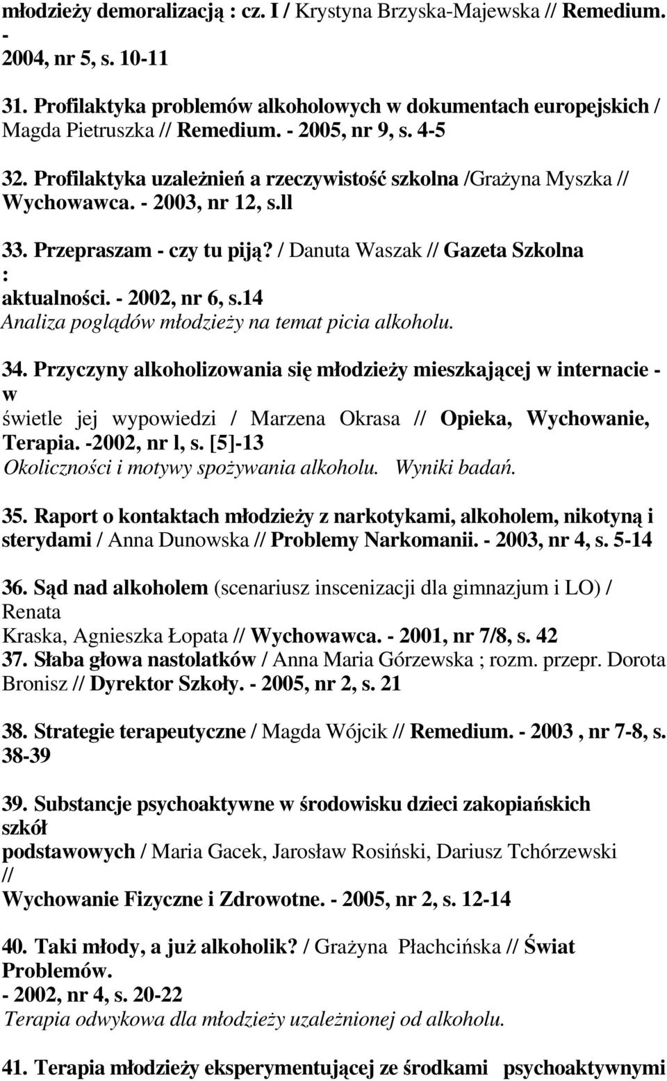 / Danuta Waszak // Gazeta Szkolna : aktualności. - 2002, nr 6, s.14 Analiza poglądów młodzieŝy na temat picia alkoholu. 34.