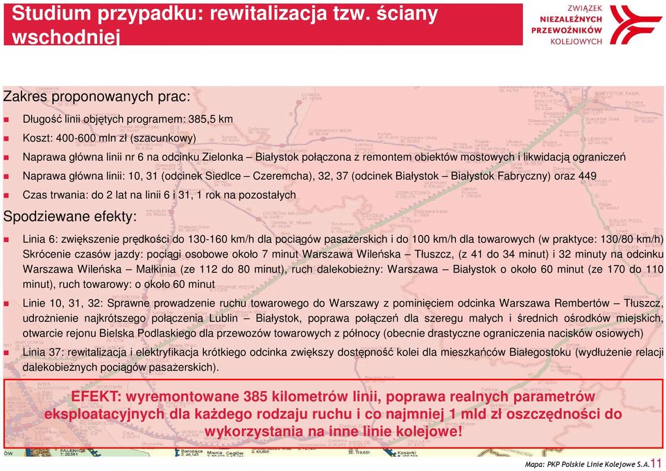 obiektów mostowych i likwidacją ograniczeń Naprawa główna linii: 10, 31 (odcinek Siedlce Czeremcha), 32, 37 (odcinek Białystok Białystok Fabryczny) oraz 449 Czas trwania: do 2 lat na linii 6 i 31, 1