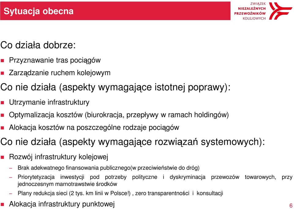 Rozwój infrastruktury kolejowej Brak adekwatnego finansowania publicznego(w przeciwieństwie do dróg) Priorytetyzacja inwestycji pod potrzeby polityczne i dyskryminacja