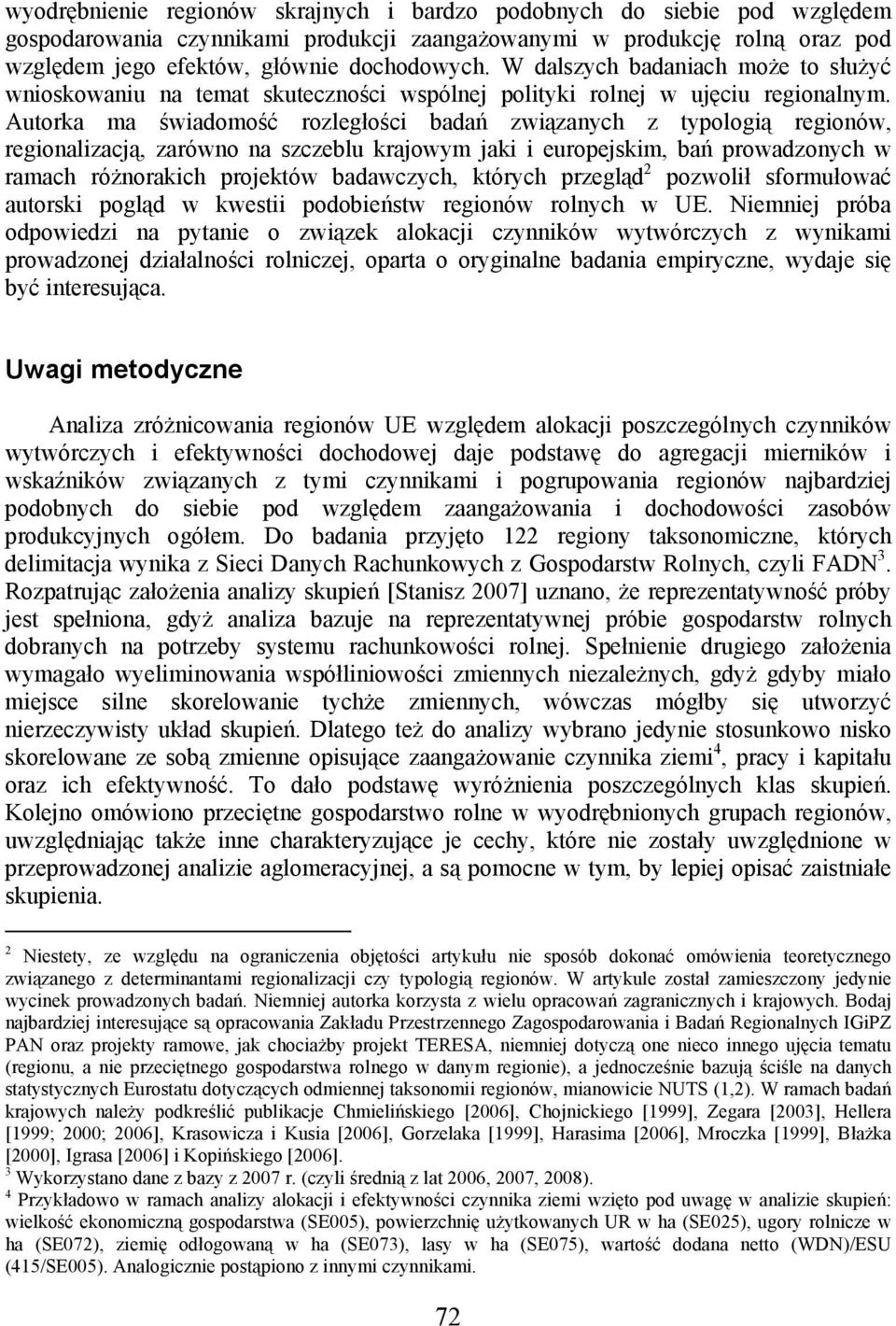 Autorka ma świadomość rozległości badań związanych z typologią regionów, regionalizacją, zarówno na szczeblu krajowym jaki i europejskim, bań prowadzonych w ramach różnorakich projektów badawczych,