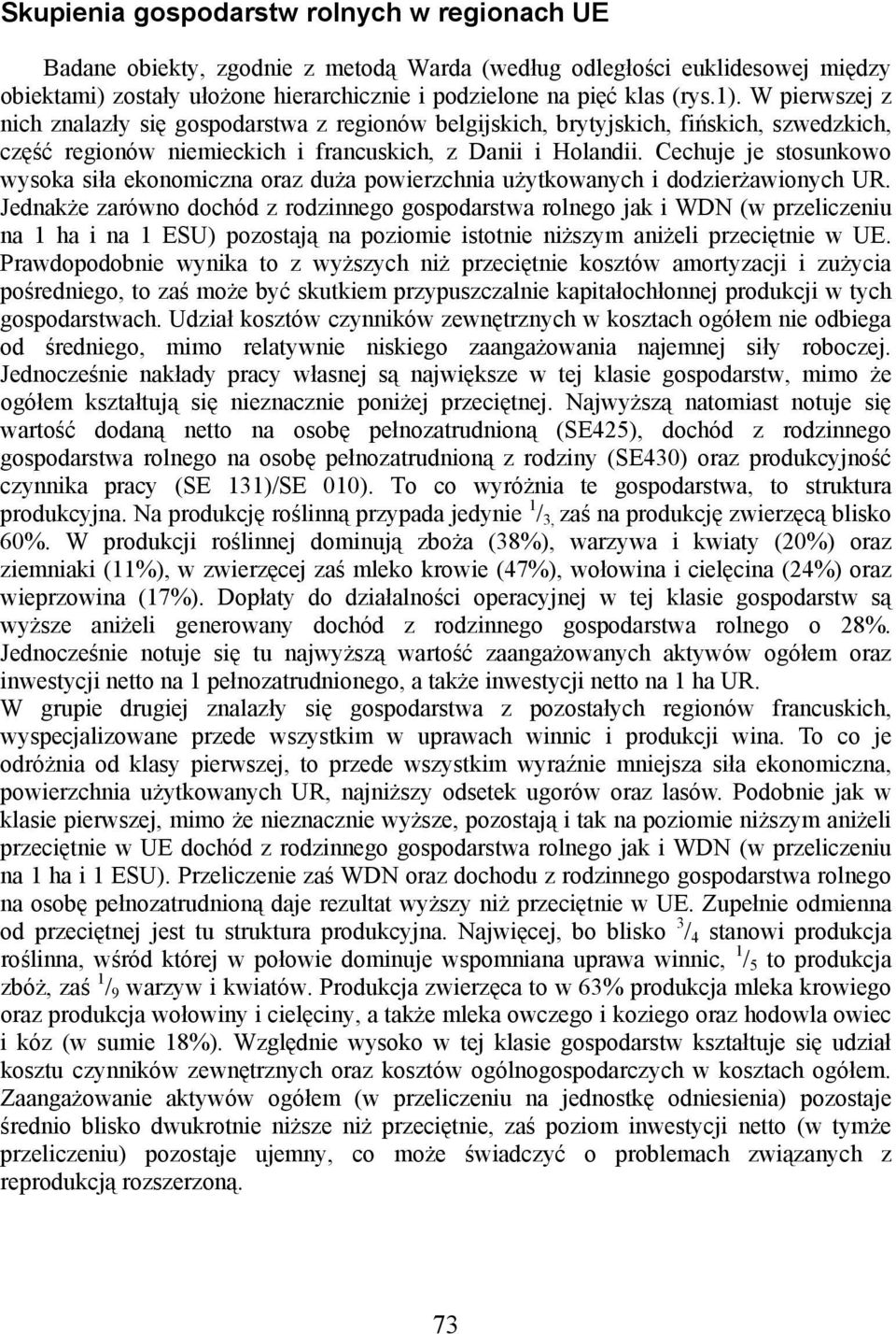 Cechuje je stosunkowo wysoka siła ekonomiczna oraz duża powierzchnia użytkowanych i dodzierżawionych UR.