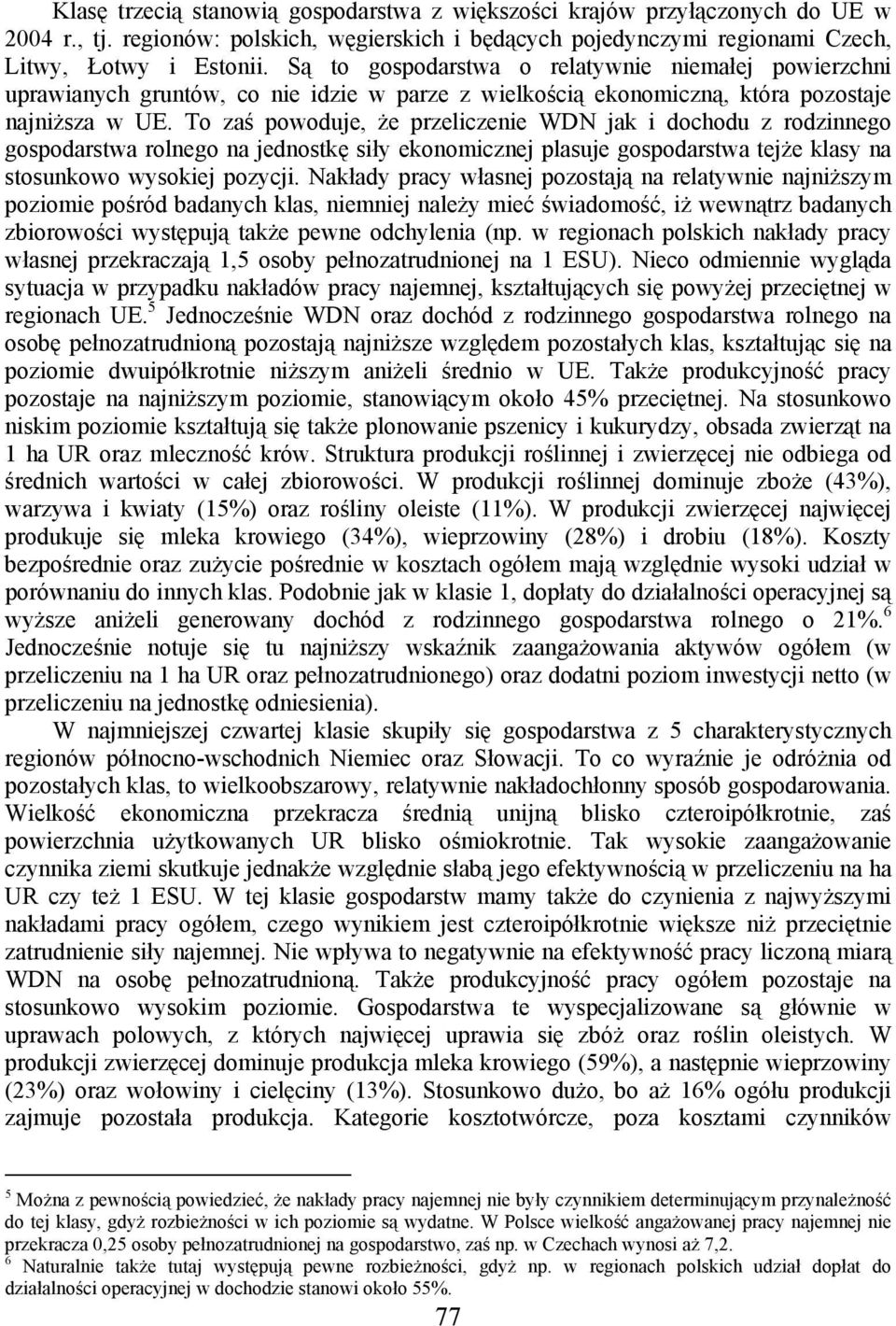 To zaś powoduje, że przeliczenie WDN jak i dochodu z rodzinnego gospodarstwa rolnego na jednostkę siły ekonomicznej plasuje gospodarstwa tejże klasy na stosunkowo wysokiej pozycji.