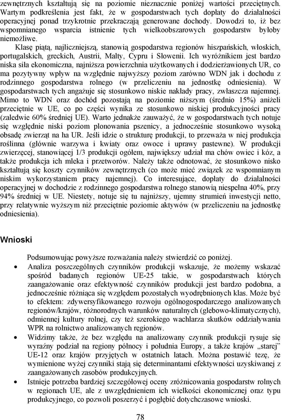 Dowodzi to, iż bez wspomnianego wsparcia istnienie tych wielkoobszarowych gospodarstw byłoby niemożliwe.