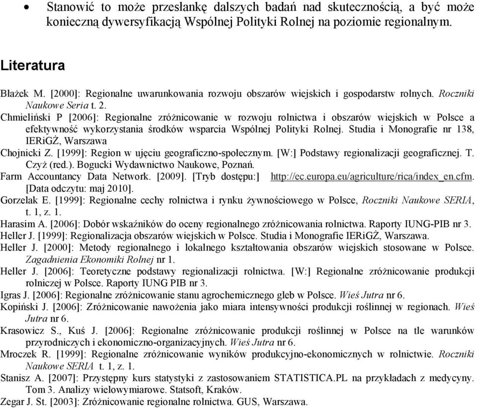 Chmieliński P [2006]: Regionalne zróżnicowanie w rozwoju rolnictwa i obszarów wiejskich w Polsce a efektywność wykorzystania środków wsparcia Wspólnej Polityki Rolnej.