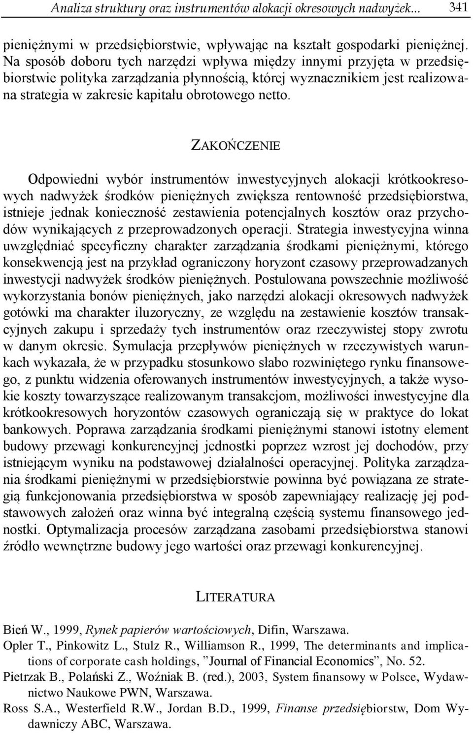 ZAKOŃCZENIE Odpowiedni wybór instrumentów inwestycyjnych alokacji krótkookresowych nadwyżek środków pieniężnych zwiększa rentowność przedsiębiorstwa, istnieje jednak konieczność zestawienia