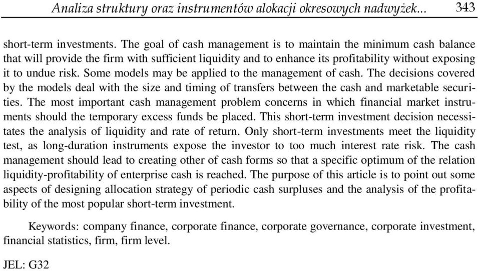 Some models may be applied to the management of cash. The decisions covered by the models deal with the size and timing of transfers between the cash and marketable securities.