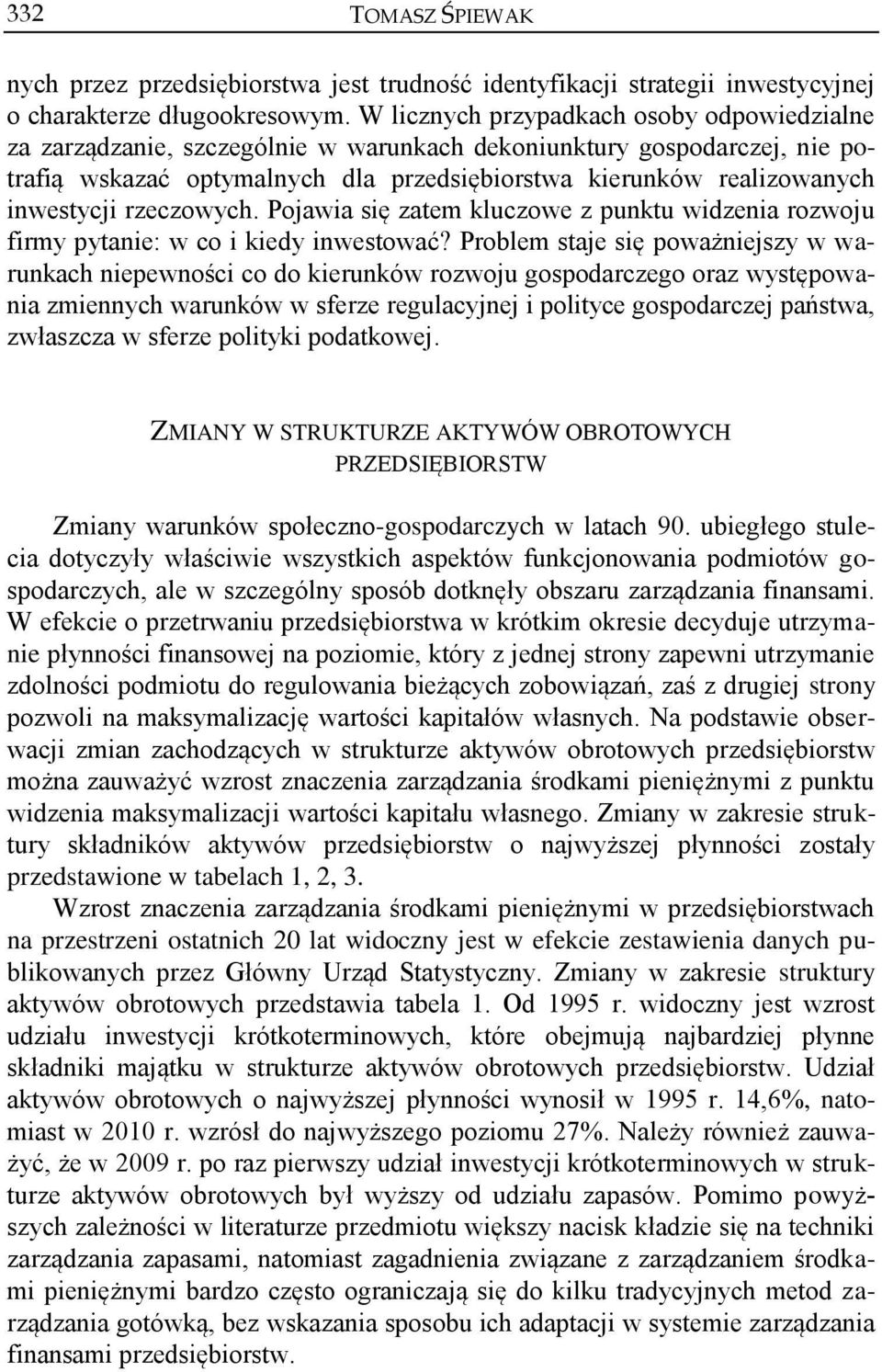 inwestycji rzeczowych. Pojawia się zatem kluczowe z punktu widzenia rozwoju firmy pytanie: w co i kiedy inwestować?