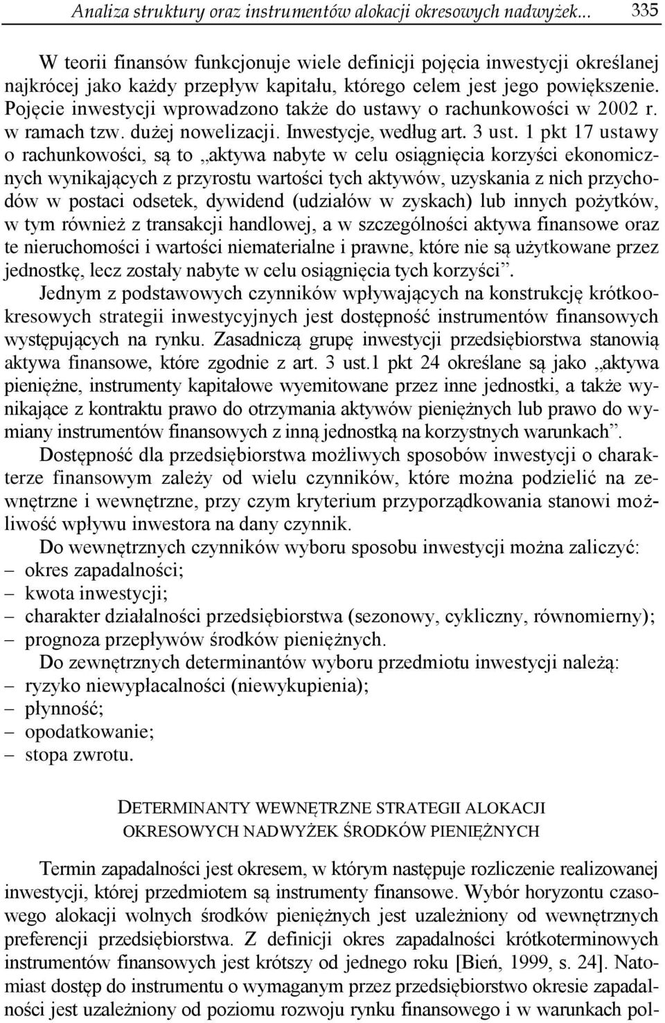 Pojęcie inwestycji wprowadzono także do ustawy o rachunkowości w 2002 r. w ramach tzw. dużej nowelizacji. Inwestycje, według art. 3 ust.