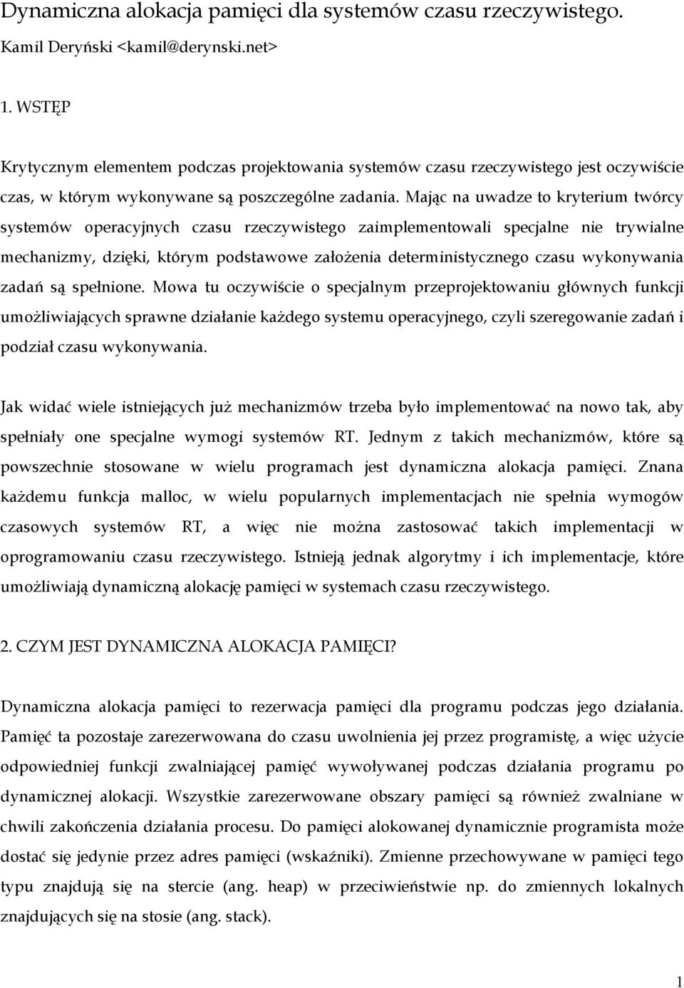 Mając na uwadze to kryterium twórcy systemów operacyjnych czasu rzeczywistego zaimplementowali specjalne nie trywialne mechanizmy, dzięki, którym podstawowe założenia deterministycznego czasu