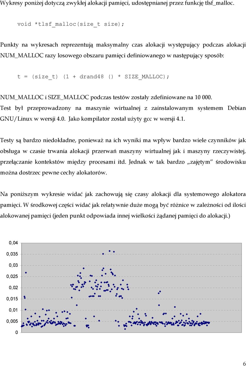 (size_t) (1 + drand48 () * SIZE_MALLOC); NUM_MALLOC i SIZZ_MALLOC podczas testów zostały zdefiniowane na 10 000.