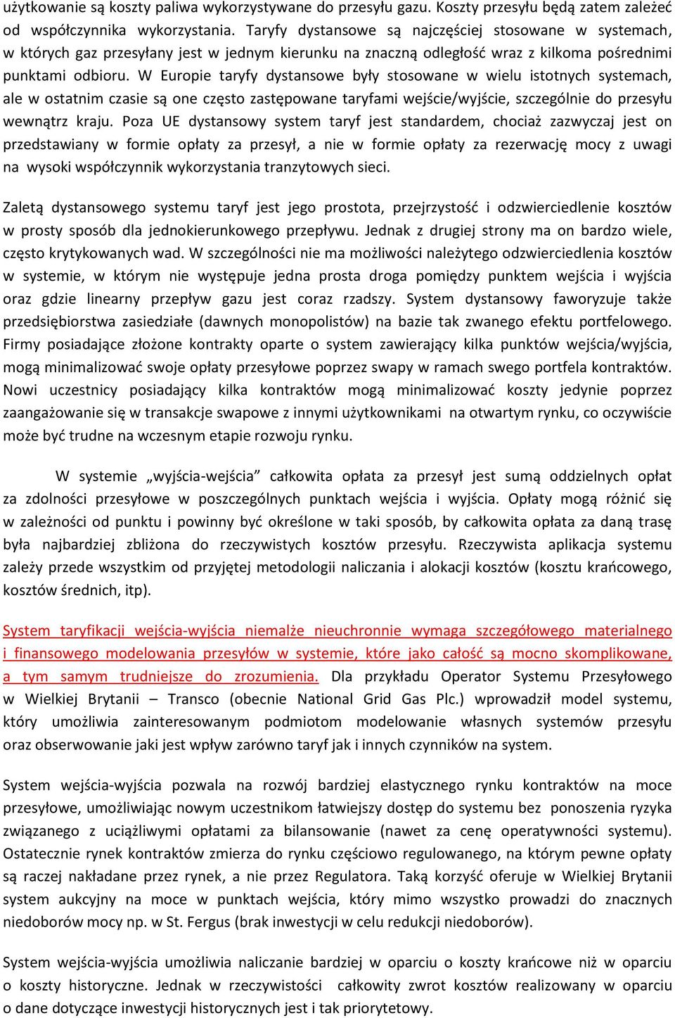 W Europie taryfy dystansowe były stosowane w wielu istotnych systemach, ale w ostatnim czasie są one często zastępowane taryfami wejście/wyjście, szczególnie do przesyłu wewnątrz kraju.