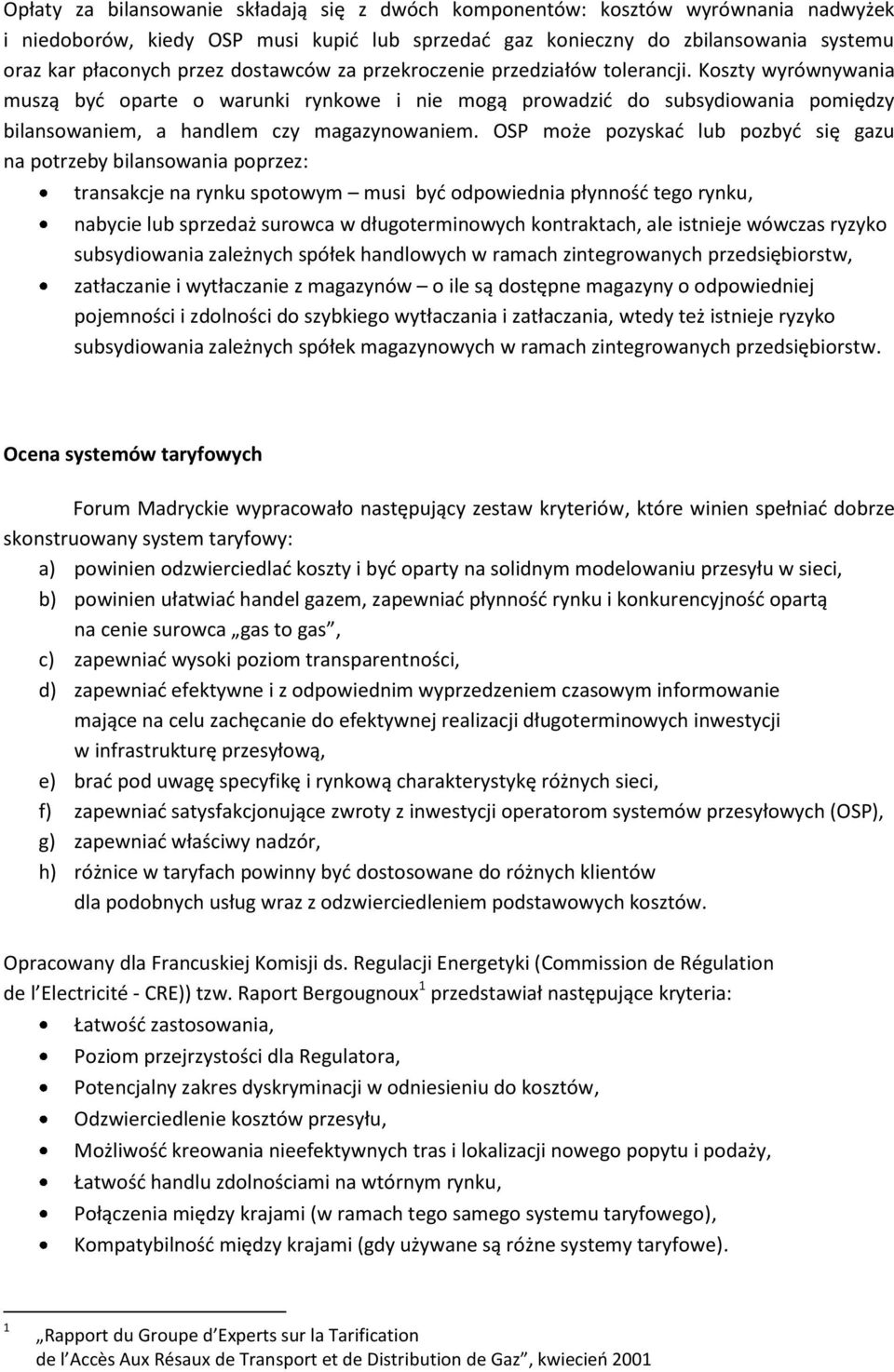 OSP może pozyskad lub pozbyd się gazu na potrzeby bilansowania poprzez: transakcje na rynku spotowym musi byd odpowiednia płynnośd tego rynku, nabycie lub sprzedaż surowca w długoterminowych