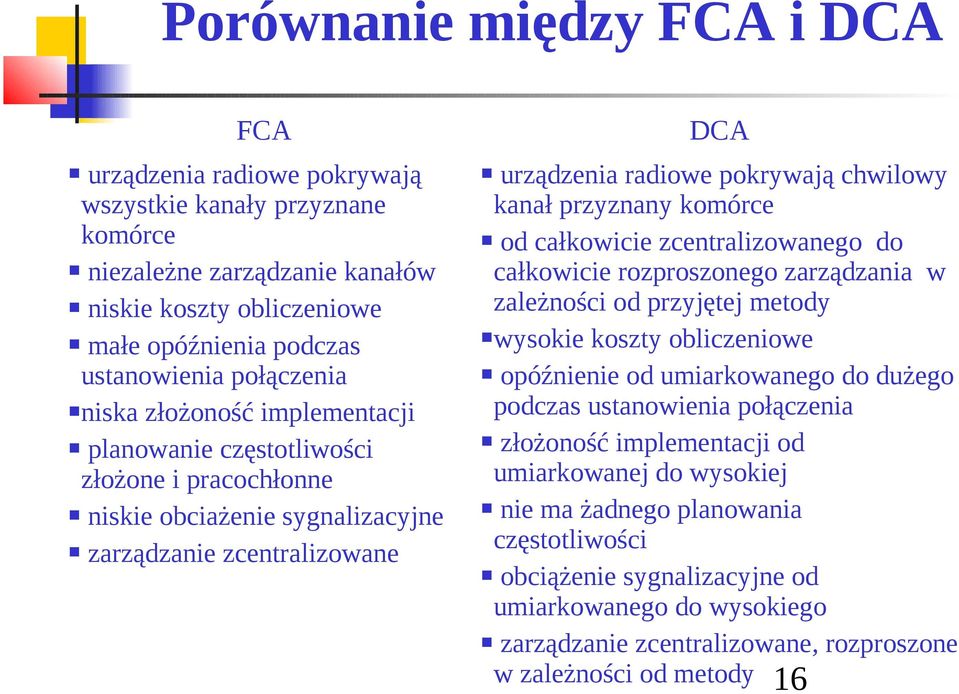 całkowce zcentralzowanego do całkowce rozproszonego zarządzana w zależnośc od przyjętej metody wysoke koszty oblczenowe opóźnene od umarkowanego do dużego podczas ustanowena połączena