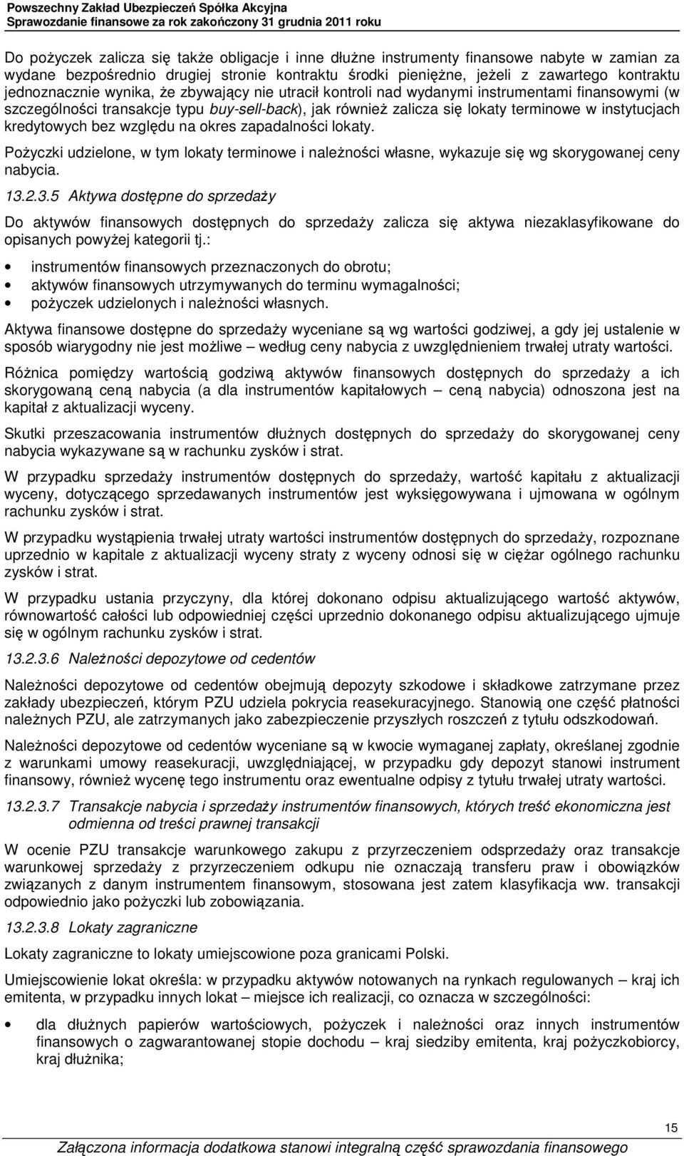 kredytowych bez względu na okres zapadalności lokaty. PoŜyczki udzielone, w tym lokaty terminowe i naleŝności własne, wykazuje się wg skorygowanej ceny nabycia. 13.